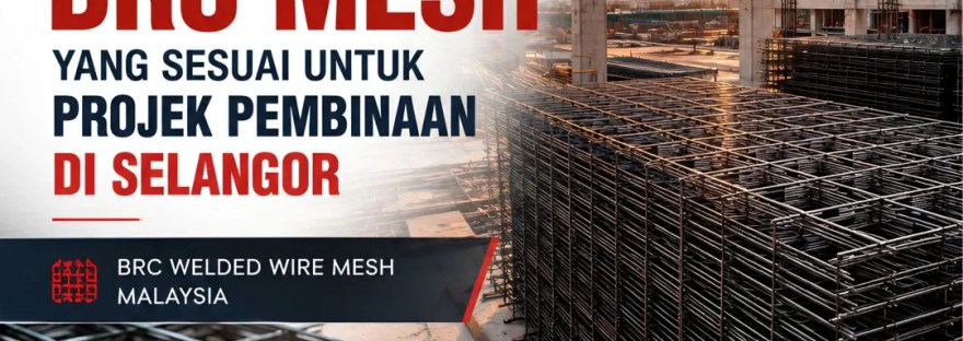 Cara Memilih BRC Mesh yang Sesuai untuk Projek Pembinaan di Selangor Malaysia - BRC Welded Wire Mesh Malaysia - BP Wijaya Trading Sdn Bhd A01